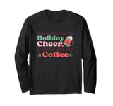 There Will Be No Holiday Cheer Until I Get My Coffee Long Sleeve T-Shirt