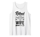 Funny RETIRED & Working Part-time at Annoying My Wife Meme Tank Top