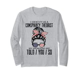 I identify as a conspiracy theorist pronouns are Told You so Long Sleeve T-Shirt