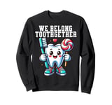 Tooth Brush We Belong Together Dental Dentist Valentines Day Sweatshirt