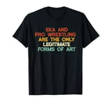 Ska And Pro Wrestling Are The Only Legitimate Forms Of Art T-Shirt