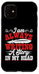 iPhone 11 I Am Always Writing A Story In My Head Case