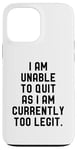 Coque pour iPhone 13 Pro Max I Am Unable To Quit As I Am Currently Too Legit Fitness