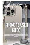 Energycyclist Publishing Amber, Chris iPhone 16 User Guide: A Comprehensive Guide to Using the New Pro & Max: Step-by-Step Instructions for Seniors and Novices with... Hints Techniques (Peloton Fuel Rod)