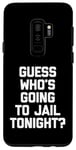 Coque pour Galaxy S9+ T-shirt avec inscription « Guess Who's Going To Jail Tonight ? »