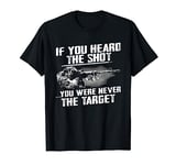 If you heard the shot you were never the target sniper gift T-Shirt