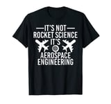 It's not rocket science it's aerospace engineering T-Shirt