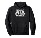 My Only Job Is To Be A Great Ancestor Funny Saying Pullover Hoodie