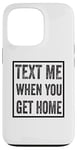 iPhone 13 Pro Text Me When You Get Home Case