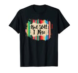 But Still I Rise Inspirational Quote Serape Style Motivation T-Shirt