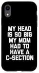 Coque pour iPhone XR My Head Is So Big My Mom Had To Have A C-Section - Drôle