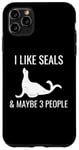 iPhone 11 Pro Max I Like Seals & Maybe 3 People Funny Introvert Sea Lion Seals Case