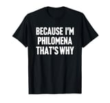 Because I'm Philomena That's Why Am Personalized Name T-Shirt