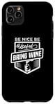 iPhone 11 Pro Max Be Nice Be Useful Bring Wine - Funny Wine Lover Case