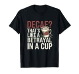 Decaf Betrayal Coffee Humor Design T-Shirt