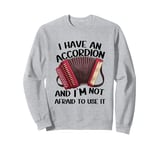 I Have An Accordion And I'm Not Afraid To Use It Sweatshirt