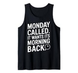 Monday Called And It Wants Its Morning Back Tank Top