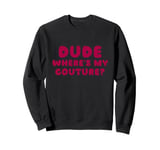 Dude Where's My Couture Sarcastic Funny Saying Sweatshirt