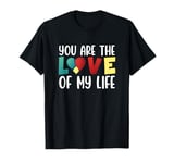 You Are The Love Of My Life Funny Valentines Day T-Shirt