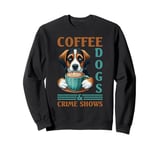 Coffee Dogs And Crime Shows Sweatshirt