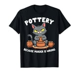 Pottery Because Murder Is Wrong Funny Cat Funny Pottery Art T-Shirt