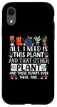 iPhone XR All I Need Is This Plant And That Other Plants Gardener Case