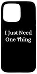 iPhone 15 Pro Max I Just Need One Thing Case