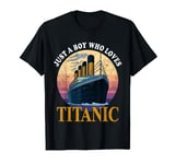 Ship Just A Boy Who Loves Titanic Boat Titanic Boys Toddler T-Shirt