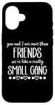 iPhone 16 You & I are More Than Friends We're Like a Really Small Gang Case