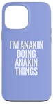 iPhone 13 Pro Max I'M ANAKIN DOING ANAKIN THINGS Funny Unique Case