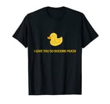 I love you so ducking much Duck Lovers funny duck funny T-Shirt