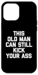 Coque pour iPhone 12 Pro Max T-shirt humoristique « This Old Man Can Still Kick Your Ass »