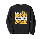 Life Is Short Walk The Mall Awesome Mall Walking Enthusiasts Sweatshirt