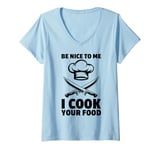 Womens Funny Chef Cooking Be Nice To Me I Cook Your Food Culinary V-Neck T-Shirt