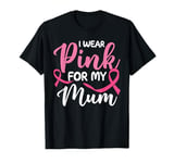 I Wear Pink For My Mum Breast Cancer Awareness T-Shirt