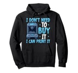 I Don't need to Buy I Can Print It 3D Printer Humor Pullover Hoodie