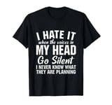 I hate it when the voices in my head go silent T-Shirt