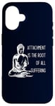 iPhone 16 Attachment Is The Root Of All Suffering Buddha Quote Case