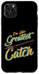 iPhone 11 Pro Max I'm Her Greatest Catch Fishing Pun Case