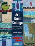 Deborah Boschert - Art Quilt Collage A Creative Journey in Fabric, Paint & Stitch Bok