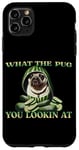 iPhone 11 Pro Max FUNNY PUG WHAT THE PUG YOU LOOKIN AT DOG SHOW PUG SHOW DOGS Case