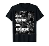 Let There Be House Music Deep Soulful EDM T-Shirt