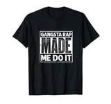 Gangsta rap made me do it for an old school hip hop fan T-Shirt