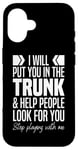 iPhone 16 I'll Put You In The Trunk And Help People Look For You Funny Case