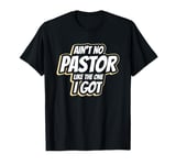 Ain't No Pastor Like The One I Got T-Shirt