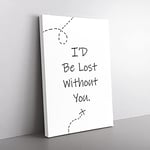 Big Box Art I'D Be Lost Without You Typography Canvas Wall Art Print Ready to Hang Picture, 76 x 50 cm (30 x 20 Inch), White