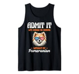 Admit It Life Would Be Boring Without My Pomeranian Puppy Tank Top