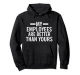 My Employees Are Better Than Yours Funny Employer Boss Top Pullover Hoodie