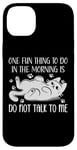 Coque pour iPhone 14 Plus One Fun Thing to Do in The Morning Is Not Talk To Me Cat