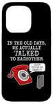 iPhone 15 Pro Phone Funny, In The Old Days We Actually Talked To Eachother Case